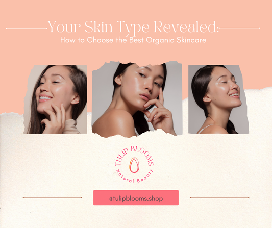 Your Skin Type Revealed: How to Choose the Best Organic Skincare