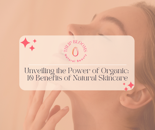 Unveiling the Power of Organic: 10 Benefits of Natural Skincare